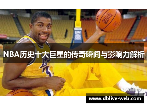 NBA历史十大巨星的传奇瞬间与影响力解析