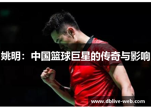 姚明：中国篮球巨星的传奇与影响