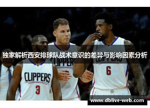 独家解析西安排球队战术意识的差异与影响因素分析
