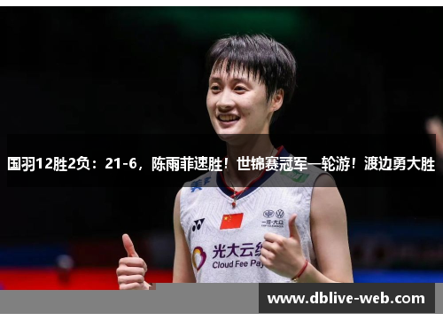 国羽12胜2负：21-6，陈雨菲速胜！世锦赛冠军一轮游！渡边勇大胜
